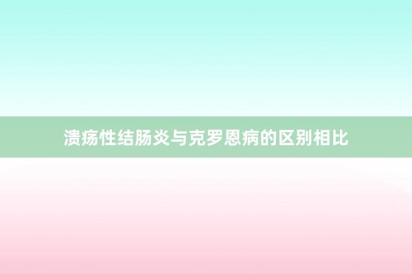 溃疡性结肠炎与克罗恩病的区别相比
